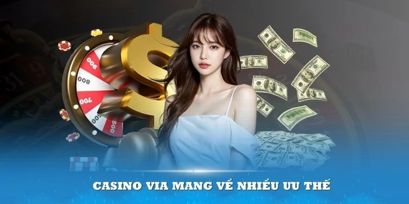 Tham gia tại Casino ViA mang về nhiều ưu thế có lợi cho bạn