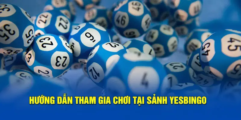 Hướng dẫn tham gia chơi tại sảnh YesBingo I9bet