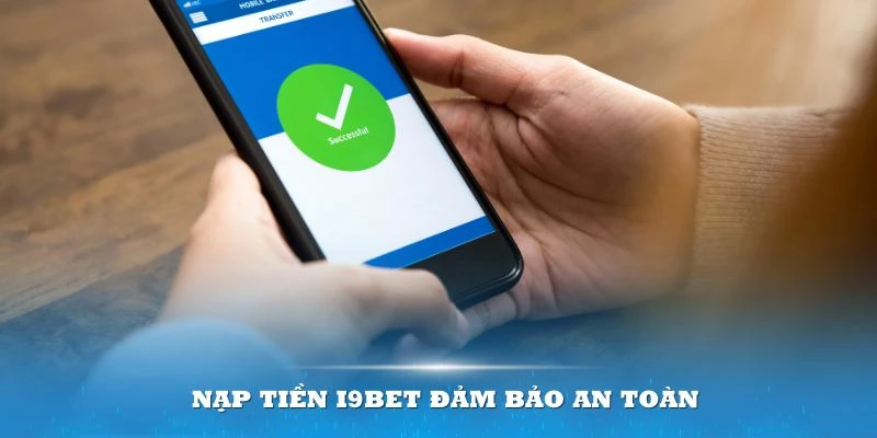 Áp dụng phương thức nạp tiền nào cũng được I9bet đảm bảo an toàn 