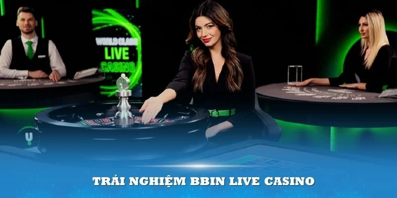 Trải nghiệm Bbin Live Casino với một sân chơi uy tín và an toàn